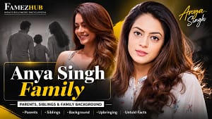 Anya Singh family — parents, siblings, and family background